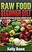 Raw Food Beginner Diet: How to Eat More Raw Food, Lose Weight, and Energize Your Life