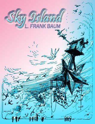Sky Island: Being the Further Exciting Adventures of Trot and Cap'n Bill after Their visit to the Sea Fairies