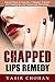 Chapped Lips:Chapped Lips Remedy: Natural ways to Cure lips,dry lips,Chapped lips,Cracked lips & Peeling lips with Homemade Remedies (severe chapped lips causes & Cure)