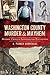 Washington County Murder & Mayhem: Historic Crimes of Southwestern Pennsylvania