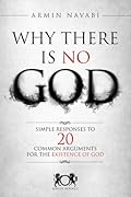 Why There Is No God: Simple Responses to 20 Common Arguments for the Existence of God