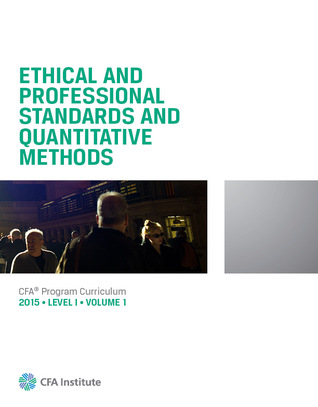 Ethical and Professional Standards and Quantitative Methods, CFA Program Curriculum 2015 Level 1 Volume 1