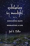 Architecture by Moonlight: Rebuilding Haiti, Redrafting a Life
