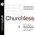 Churchless: Understanding Today's Unchurched and How to Connect with Them