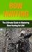 Bow Hunting: The Ultimate Guide to Mastering Bow hunting for Life! (deer hunting, bow hunter, bowhunting, bow hunting for beginners, archery, bow hunting tips, bow & arrow)