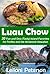 Luau Chow: 30 Fun and Ono (Tasty) Island Favorites for Parties and the Homesick Hawaiian