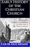 Early History of the Christian Church: From its Foundation to the End of the Fifth Century (Volume I)