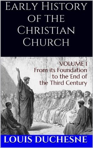 Early History of the Christian Church: From its Foundation to the End of the Fifth Century (Volume I)