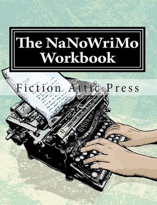 The NaNoWriMo Workbook (Fiction Attic Press Workbooks for Writers)