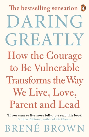 Daring Greatly: How the Courage to Be Vulnerable Transforms the Way We Live, Love, Parent, and Lead