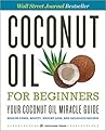 Coconut Oil for Beginners - Your Coconut Oil Miracle Guide by John Chatham