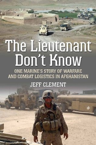 The Lieutenant Don't Know: One Marine's Story of Warfare and Combat Logistics in Afghanistan (Hardcover)