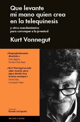 Portada de Que levante mi mano el que crea en la telequinesis y otras historias para corromper a la juventud, de Kurt Vonnegut Jr.