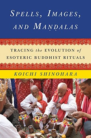 Spells, Images, and Mandalas: Tracing the Evolution of Esoteric Buddhist Rituals (Kindle Edition)