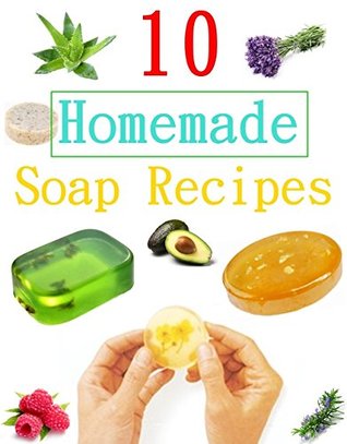 10 Homemade Soap Recipes : Easy Natural Soap Recipes (Kindle Edition)