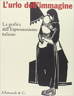 L'urlo dell'immagine. La grafica dell'Espressionismo italiano