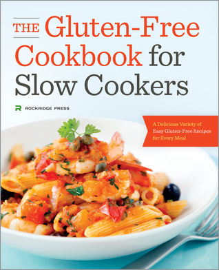 The Gluten-Free Cookbook for Slow Cookers: A Delicious Variety of Easy Gluten-Free Recipes for Every Meal