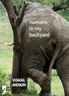 Humans in My Backyard by Vishal Menon Humans in My Backyard by Vishal Menon