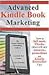 Advanced Kindle Book Marketing: How to sell more Ebooks online with new Amazon promotions and Kindle Bestseller tips