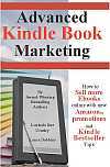 Advanced Kindle Book Marketing: How to sell more Ebooks online with new Amazon promotions and Kindle Bestseller tips