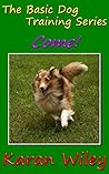 Come! (The Basic Dog Training Series Book 2)