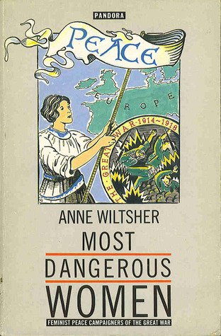Most Dangerous Women: Feminist Peace Campaigners of the Great War