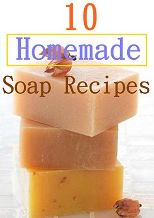 10 Easy Homemade Soap Recipes (Kindle Edition)