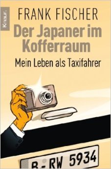Der Japaner Im Kofferraum: Mein Leben Als Taxifahrer
