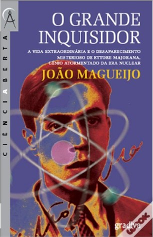 O Grande Inquisidor :A vida extraordinária e o desaparecimento misterioso de Ettore Majorana, génio atormentado da era nuclear