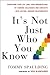 It's Not Just Who You Know: Transform Your Life (and Your Organization) by Turning Colleagues and Contacts into Lasting, Genuine Relationships It's Not Just Who You Know: Transform Your Life