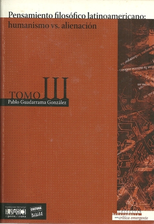 Pensamiento filosófico latinoamericano: humanismo vs. alienación [tomo III] (Crítica emergente, #29)