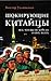 Шокирующие китайцы. Все, что вы не хотели о них знать. Руководство к пониманию