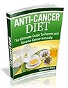 Anti-Cancer: Anti-Cancer Diet: The Ultimate Guide To Prevent & Reverse Cancer Naturally