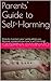 Parents' Guide to Self-Harming: (How to maintain your sanity when you discover someone you love is self-harming)