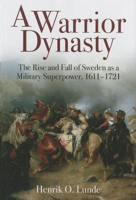 A Warrior Dynasty: The Rise and Fall of Sweden as a Military Superpower, 1611-1721 (Hardcover)