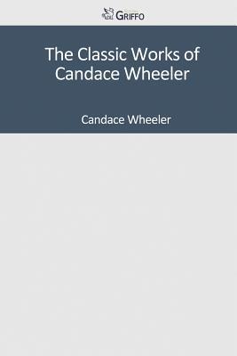 The Classic Works of Candace Wheeler