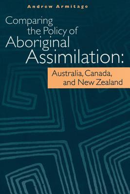Comparing the Policy of Aboriginal Assimilation: Australia, Canada, and New Zealand (Paperback)