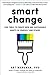 Smart Change: Five Tools to Create New and Sustainable Habits in Yourself and Others
