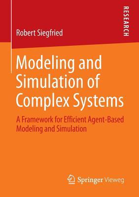 Modeling and Simulation of Complex Systems: A Framework for Efficient Agent-Based Modeling and Simulation (Paperback)