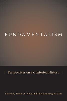 Fundamentalism: Perspectives on a Contested History (Studies in Comparative Religion)