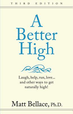 pdf download A Better High: Laugh, Help, Run, Love ... and Other Ways to Get Naturally High!