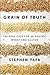 Grain of Truth: The Real Case For and Against Wheat and Gluten