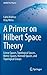 A Primer on Hilbert Space Theory: Linear Spaces, Topological Spaces, Metric Spaces, Normed Spaces, and Topological Groups (UNITEXT for Physics)