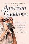 The Strange History of the American Quadroon: Free Women of Color in the Revolutionary Atlantic World The Strange History of the American Quadroon: Free Women of Color in the Revolutionary Atlantic World