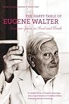 The Happy Table of Eugene Walter: Southern Spirits in Food and Drink; An Ardent Survey of Southern Beverages and a Grand Selection of Southern Dishes Employing Spiritous Flavorings