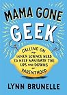 Mama Gone Geek: Calling On My Inner Science Nerd to Help Navigate the Ups and Downs of Parenthood Mama Gone Geek: Calling On My Inner Science Nerd to Help Navigate the Ups and Downs of Parenthood