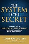 The System is the Secret: Proven Ways to Implement the Systems that Will Transform and Grow Your Business The System is the Secret: Proven Ways to Implement the Systems that Will Transform and Grow Your Business
