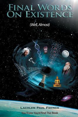 Final Words on Existence Well, Almost: You Knew Youd Find This Book