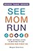 See Mom Run: Every Mother's Guide to Getting Fit and Running Her First 5K