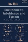Environment, Subsistence and System: The Ecology of Small-Scale Social Formations (Themes in the Social Sciences)